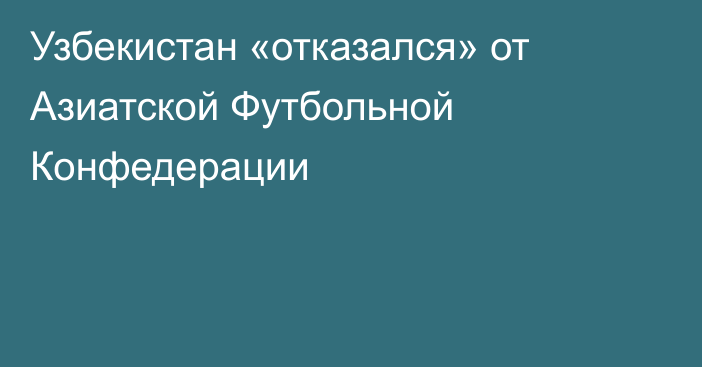 Узбекистан «отказался» от Азиатской Футбольной Конфедерации