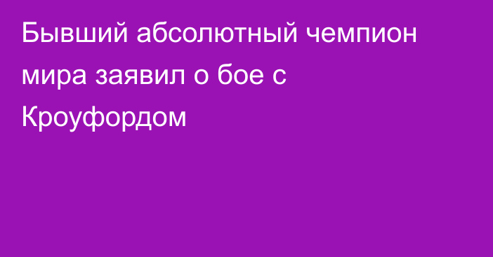 Бывший абсолютный чемпион мира заявил о бое с Кроуфордом