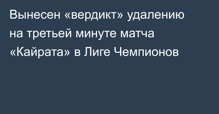 Вынесен «вердикт» удалению на третьей минуте матча «Кайрата» в Лиге Чемпионов