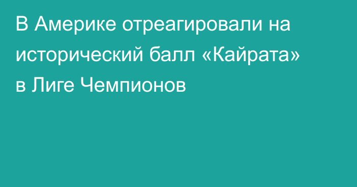 В Америке отреагировали на исторический балл «Кайрата» в Лиге Чемпионов