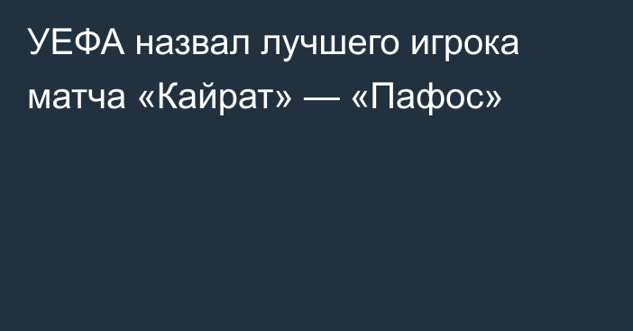 УЕФА назвал лучшего игрока матча «Кайрат» — «Пафос»