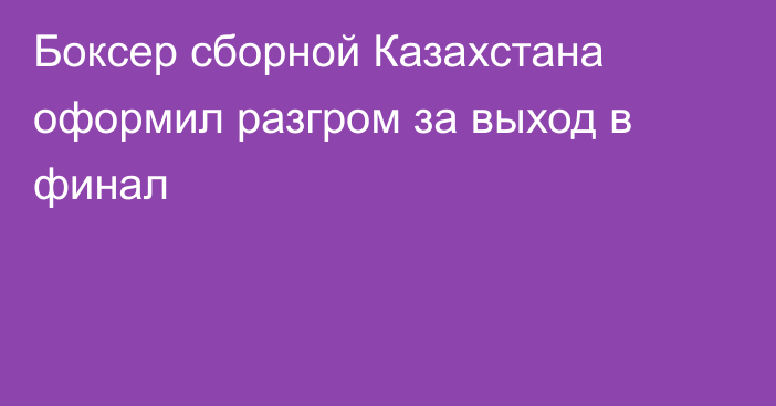 Боксер сборной Казахстана оформил разгром за выход в финал