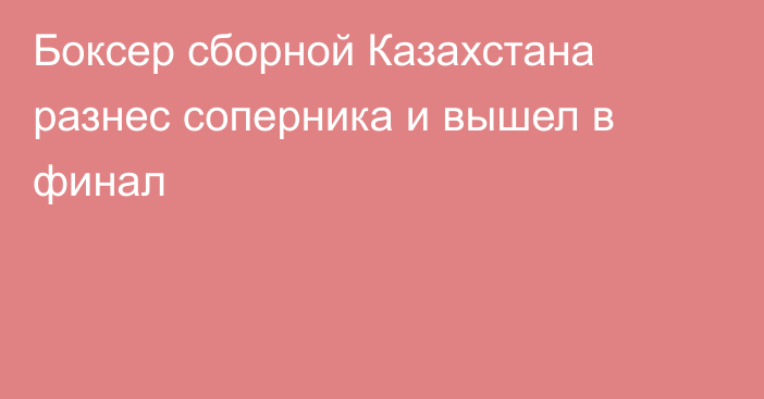 Боксер сборной Казахстана разнес соперника и вышел в финал