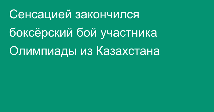 Сенсацией закончился боксёрский бой участника Олимпиады из Казахстана