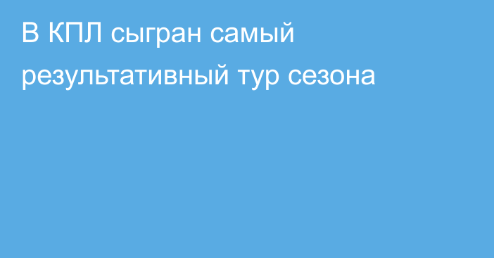 В КПЛ сыгран самый результативный тур сезона