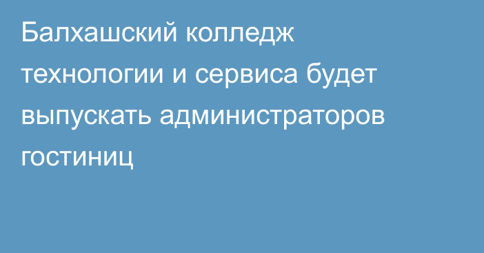 Балхашский колледж технологии и сервиса будет выпускать администраторов гостиниц