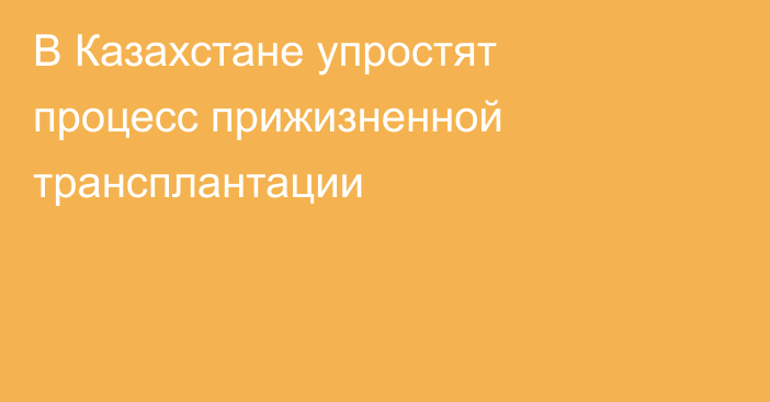 В Казахстане упростят процесс прижизненной трансплантации