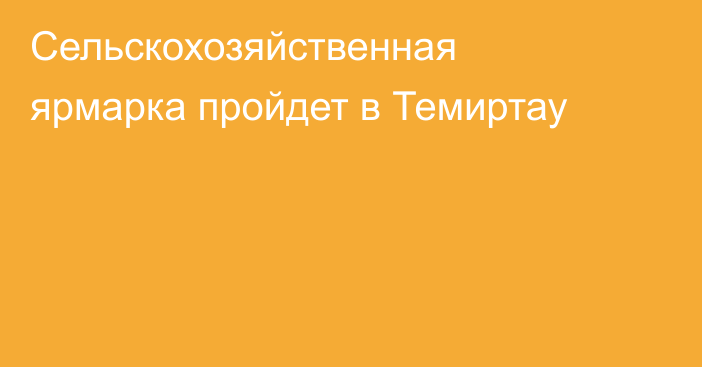 Сельскохозяйственная ярмарка пройдет в Темиртау
