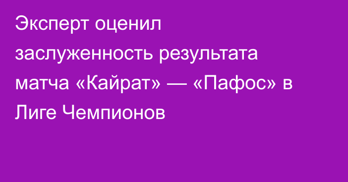 Эксперт оценил заслуженность результата матча «Кайрат» — «Пафос» в Лиге Чемпионов