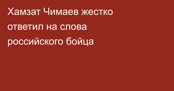 Хамзат Чимаев жестко ответил на слова российского бойца