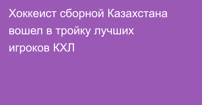 Хоккеист сборной Казахстана вошел в тройку лучших игроков КХЛ