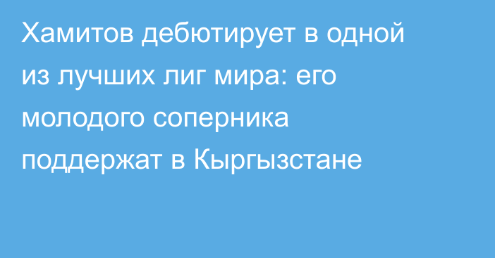 Хамитов дебютирует в одной из лучших лиг мира: его молодого соперника поддержат в Кыргызстане