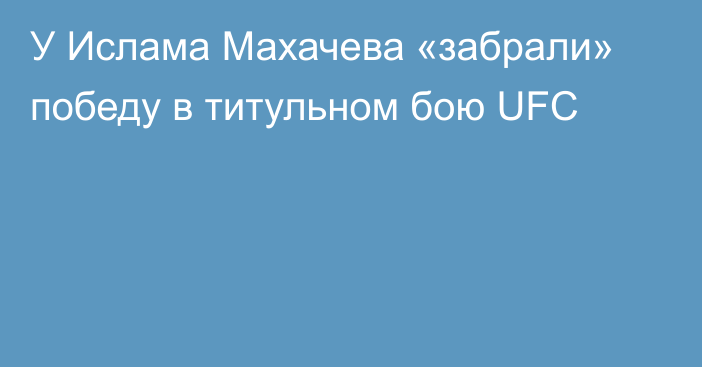 У Ислама Махачева «забрали» победу в титульном бою UFC