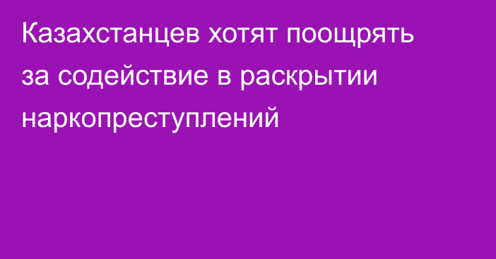 Казахстанцев хотят поощрять за содействие в раскрытии наркопреступлений