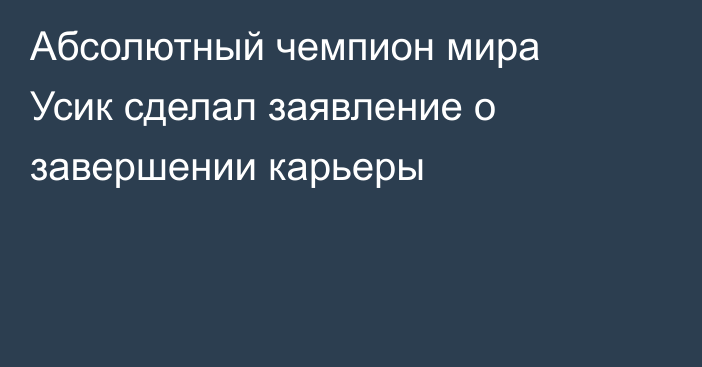 Абсолютный чемпион мира Усик сделал заявление о завершении карьеры