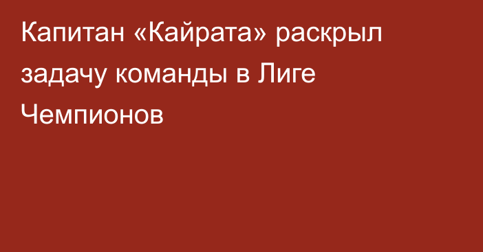 Капитан «Кайрата» раскрыл задачу команды в Лиге Чемпионов