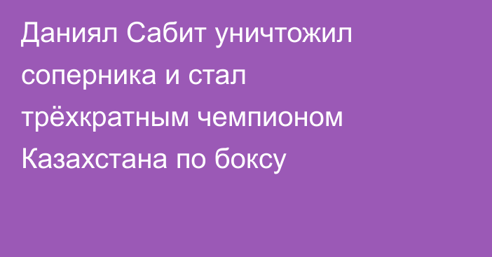 Даниял Сабит уничтожил соперника и стал трёхкратным чемпионом Казахстана по боксу