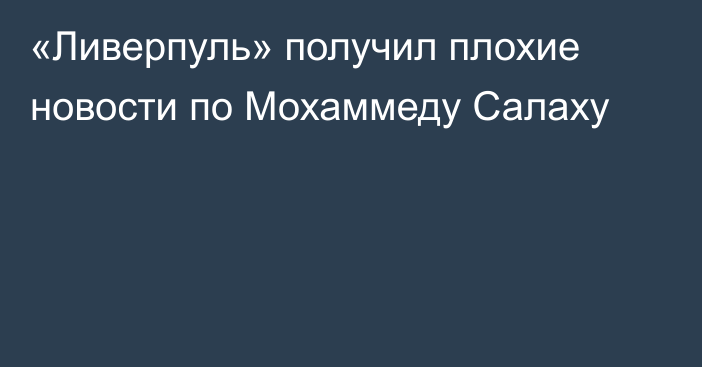 «Ливерпуль» получил плохие новости по Мохаммеду Салаху