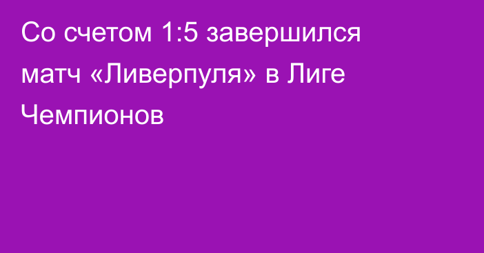 Со счетом 1:5 завершился матч «Ливерпуля» в Лиге Чемпионов