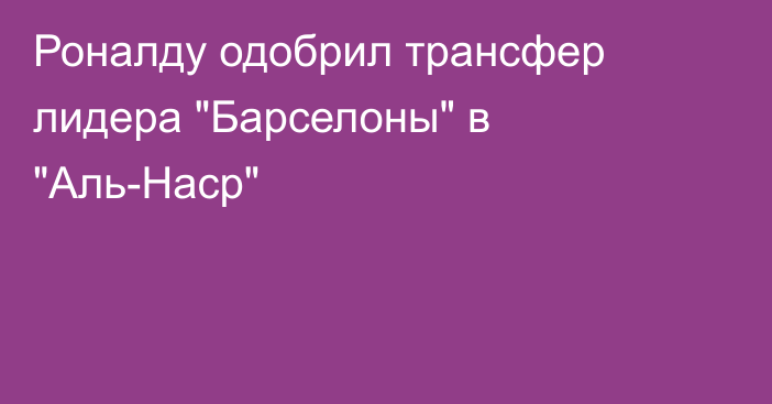 Роналду одобрил трансфер лидера 