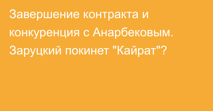 Завершение контракта и конкуренция с Анарбековым. Заруцкий покинет 