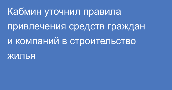 Кабмин уточнил правила привлечения средств граждан и компаний в строительство жилья