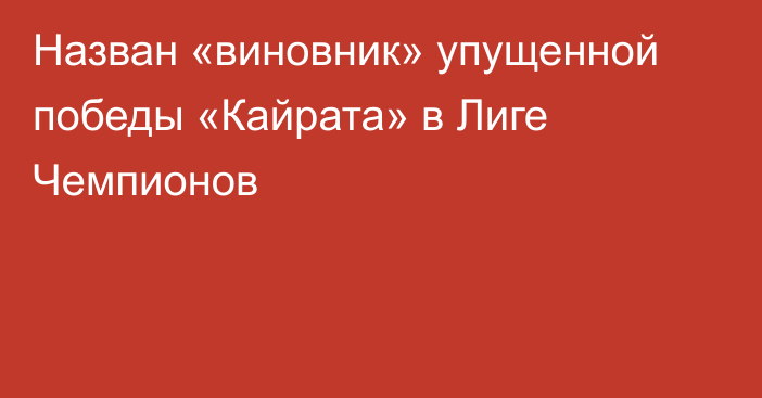 Назван «виновник» упущенной победы «Кайрата» в Лиге Чемпионов