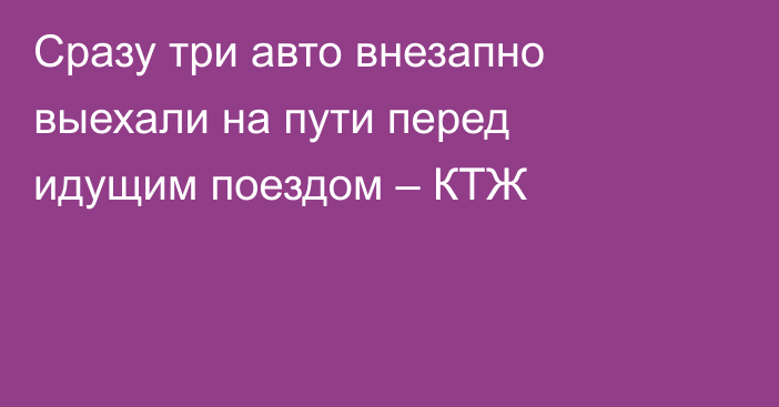 Сразу три авто внезапно выехали на пути перед идущим поездом – КТЖ