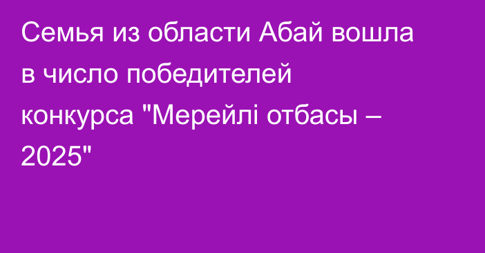 Семья из области Абай вошла в число победителей конкурса 
