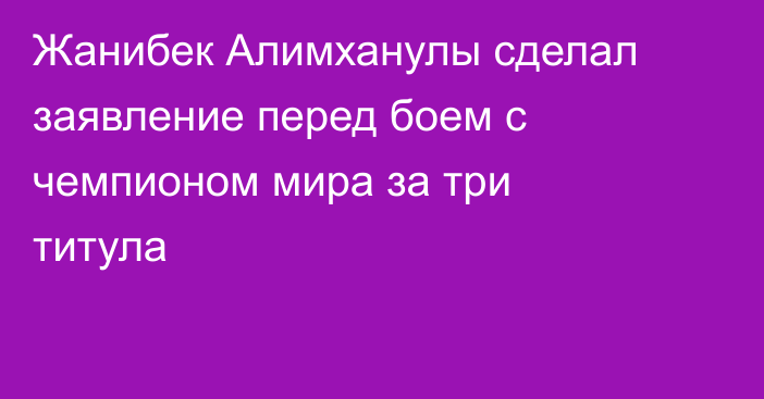 Жанибек Алимханулы сделал заявление перед боем с чемпионом мира за три титула