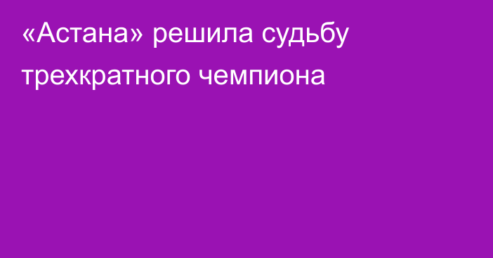 «Астана» решила судьбу трехкратного чемпиона