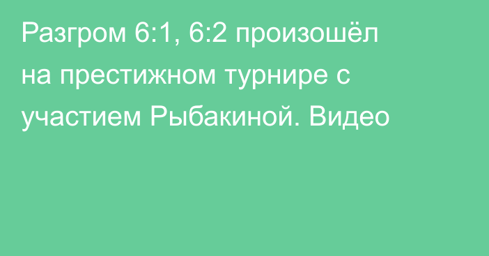 Разгром 6:1, 6:2 произошёл на престижном турнире с участием Рыбакиной. Видео