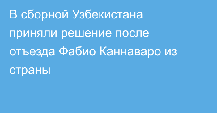 В сборной Узбекистана приняли решение после отъезда Фабио Каннаваро из страны