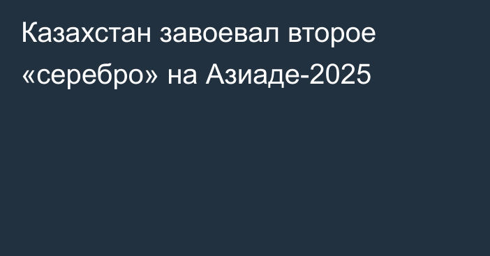 Казахстан завоевал второе «серебро» на Азиаде-2025