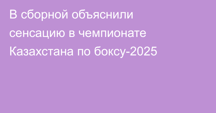 В сборной объяснили сенсацию в чемпионате Казахстана по боксу-2025