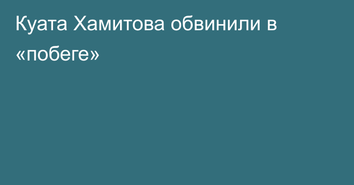Куата Хамитова обвинили в «побеге»
