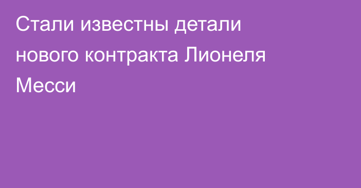 Стали известны детали нового контракта Лионеля Месси
