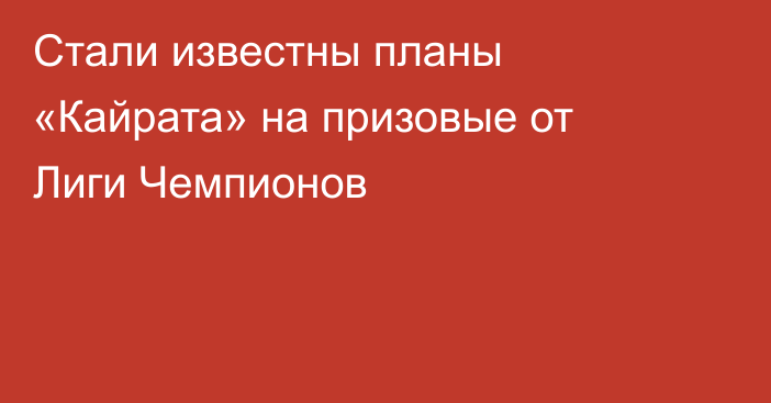 Стали известны планы «Кайрата» на призовые от Лиги Чемпионов