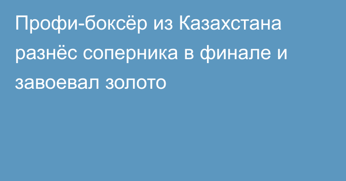 Профи-боксёр из Казахстана разнёс соперника в финале и завоевал золото
