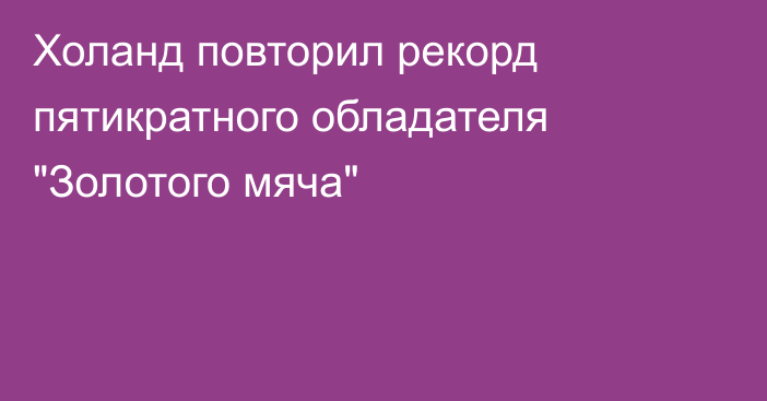Холанд повторил рекорд пятикратного обладателя 