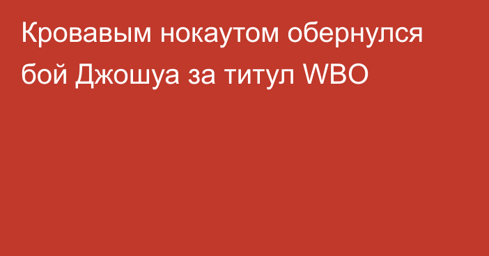 Кровавым нокаутом обернулся бой Джошуа за титул WBO
