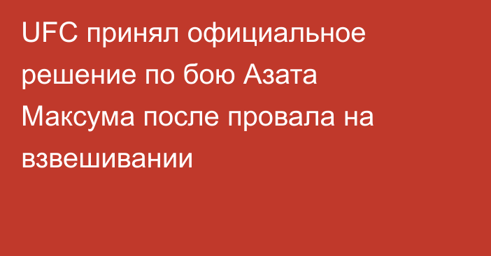 UFC принял официальное решение по бою Азата Максума после провала на взвешивании