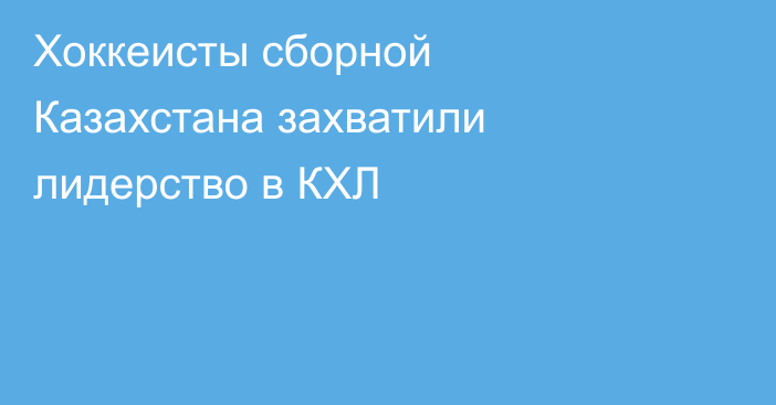 Хоккеисты сборной Казахстана захватили лидерство в КХЛ