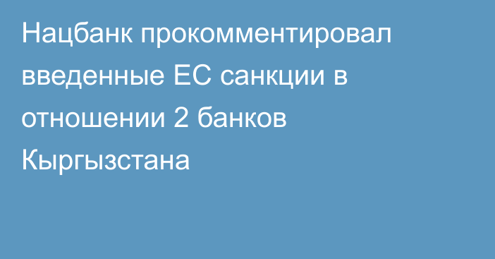 Нацбанк прокомментировал введенные ЕС санкции в отношении 2 банков Кыргызстана