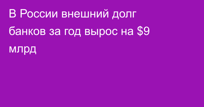 В России внешний долг банков за год вырос на $9 млрд