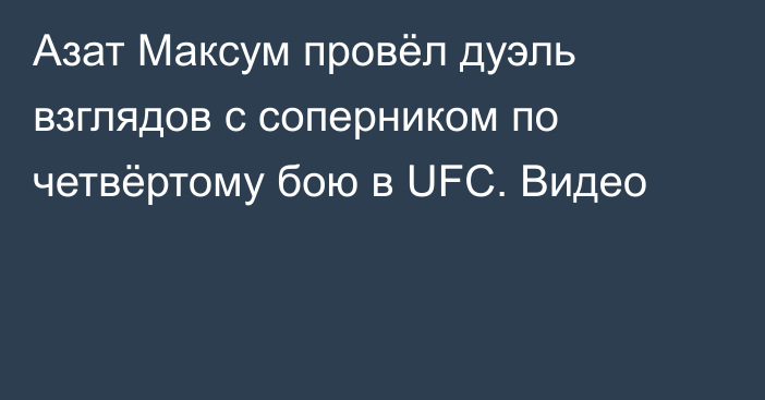 Азат Максум провёл дуэль взглядов с соперником по четвёртому бою в UFC. Видео