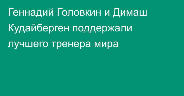 Геннадий Головкин и Димаш Кудайберген поддержали лучшего тренера мира