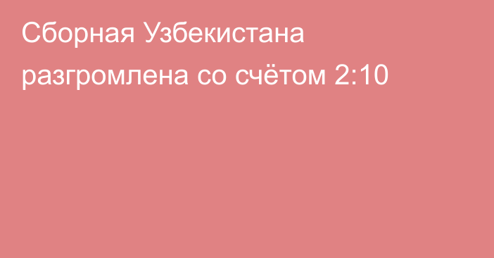 Сборная Узбекистана разгромлена со счётом 2:10