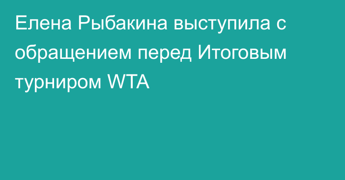 Елена Рыбакина выступила с обращением перед Итоговым турниром WTA