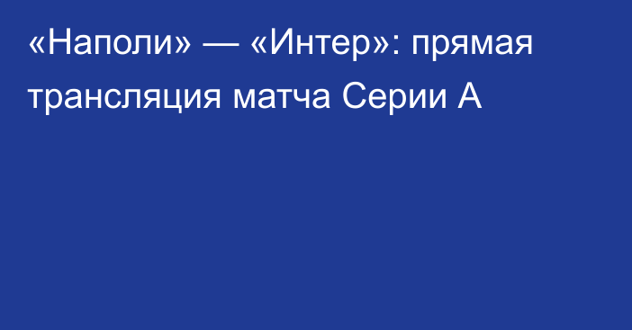 «Наполи» — «Интер»: прямая трансляция матча Серии А